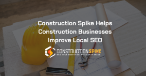 Construction Spike Helps Construction Businesses Improve Local SEO