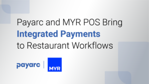 Payarc and MYR POS Bring Integrated Payments to Restaurant Workflows